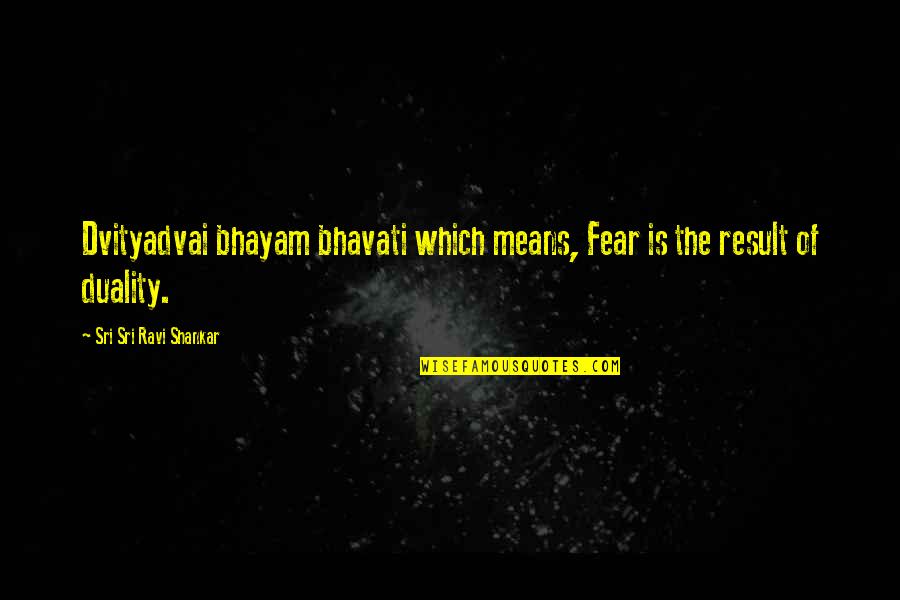 Ravi's Quotes By Sri Sri Ravi Shankar: Dvityadvai bhayam bhavati which means, Fear is the