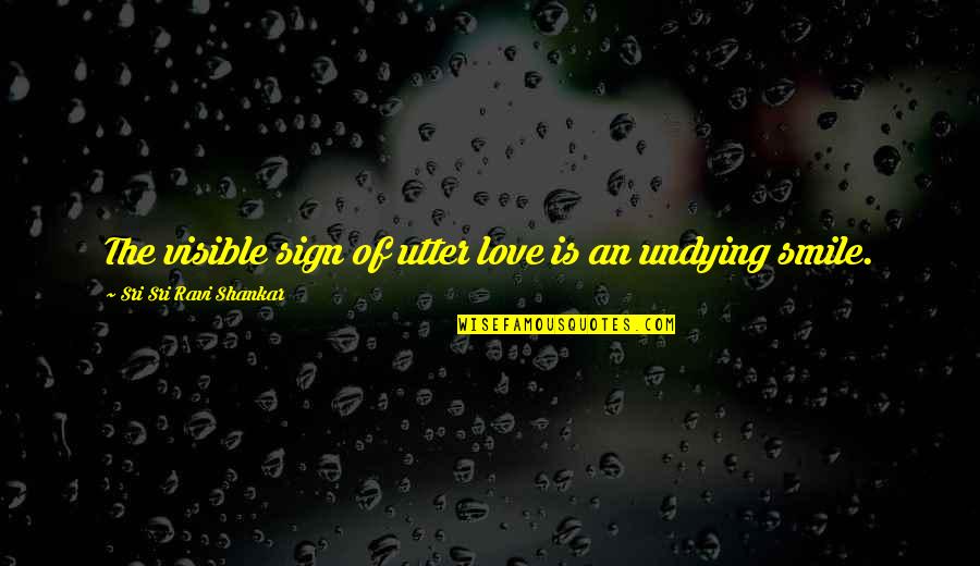 Ravi's Quotes By Sri Sri Ravi Shankar: The visible sign of utter love is an