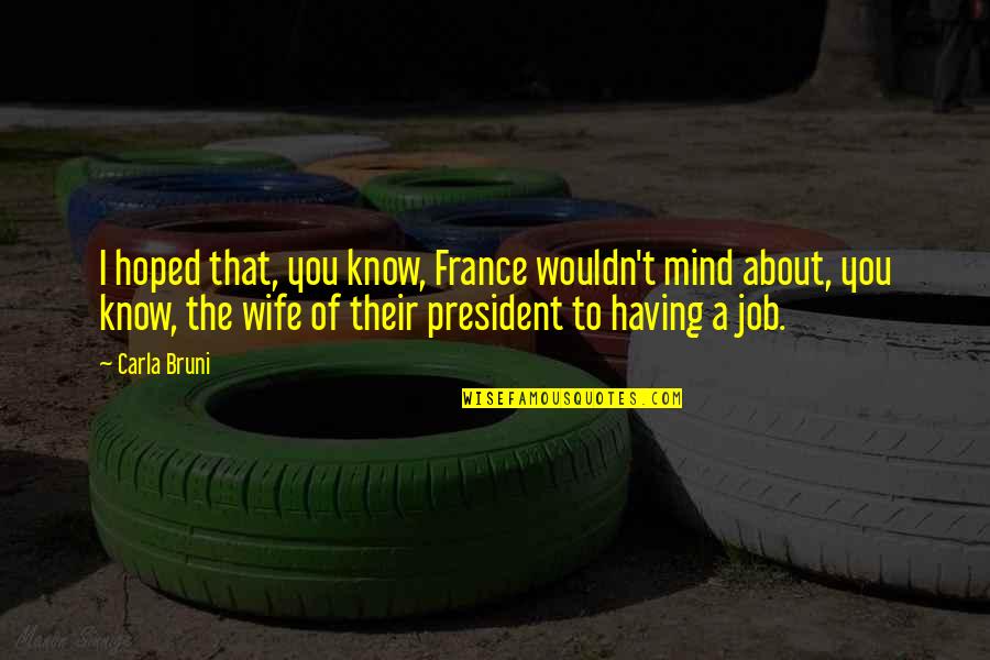 Ravish Kumar Quotes By Carla Bruni: I hoped that, you know, France wouldn't mind