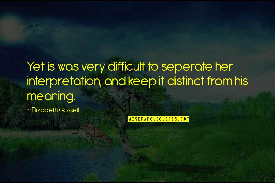 Ravish Me Quotes By Elizabeth Gaskell: Yet is was very difficult to seperate her