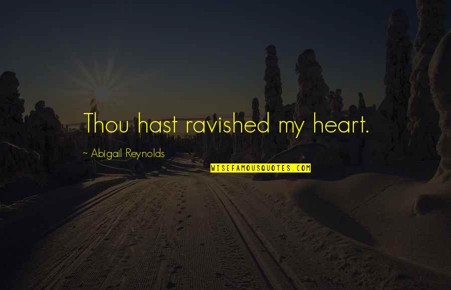 Ravish Quotes By Abigail Reynolds: Thou hast ravished my heart.