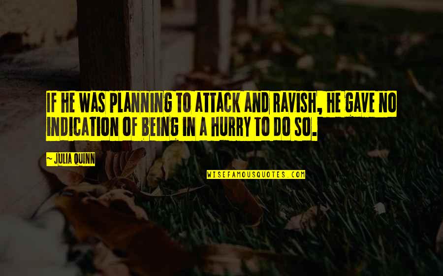 Ravish Quotes By Julia Quinn: If he was planning to attack and ravish,