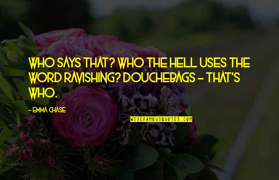 Ravishing Quotes By Emma Chase: Who says that? Who the hell uses the