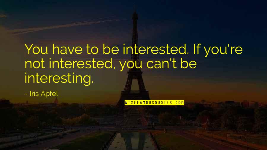 Ravitch Technique Quotes By Iris Apfel: You have to be interested. If you're not