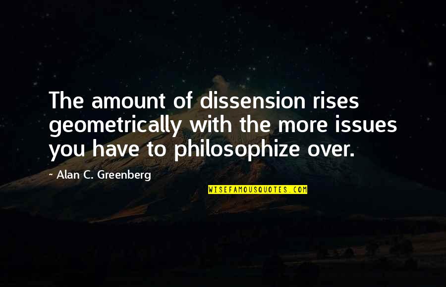 Raviva Quotes By Alan C. Greenberg: The amount of dissension rises geometrically with the Raviva Quotes By Alan C. Greenberg: The amount of dissension rises geometrically with the