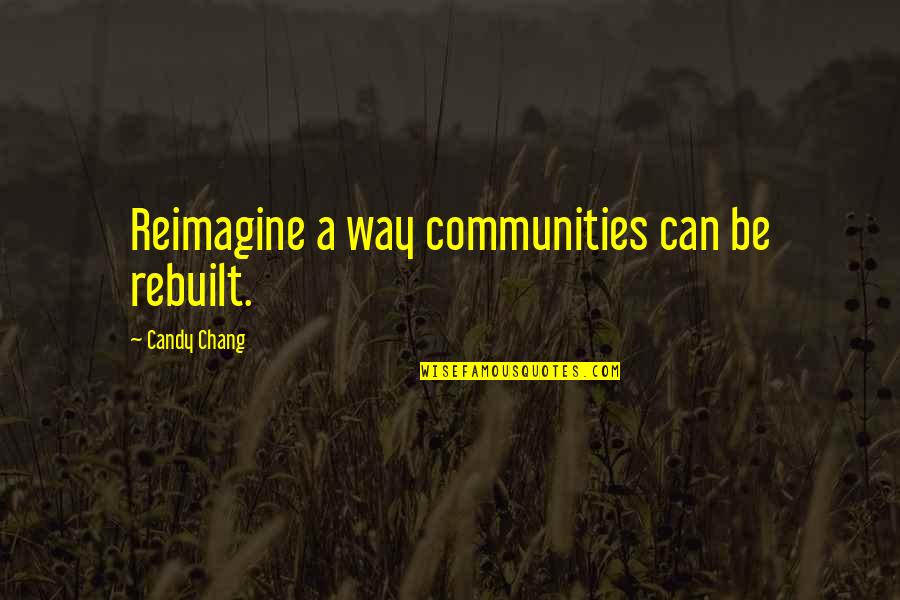 Ravkan Quotes By Candy Chang: Reimagine a way communities can be rebuilt. Ravkan Quotes By Candy Chang: Reimagine a way communities can be rebuilt.