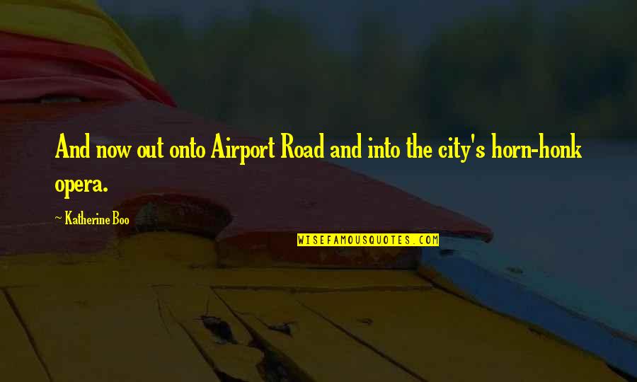 Ravkan Quotes By Katherine Boo: And now out onto Airport Road and into