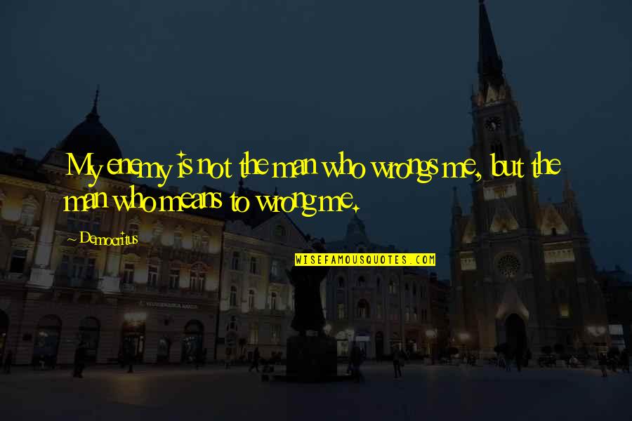 Ravnatelj Hzjz Quotes By Democritus: My enemy is not the man who wrongs
