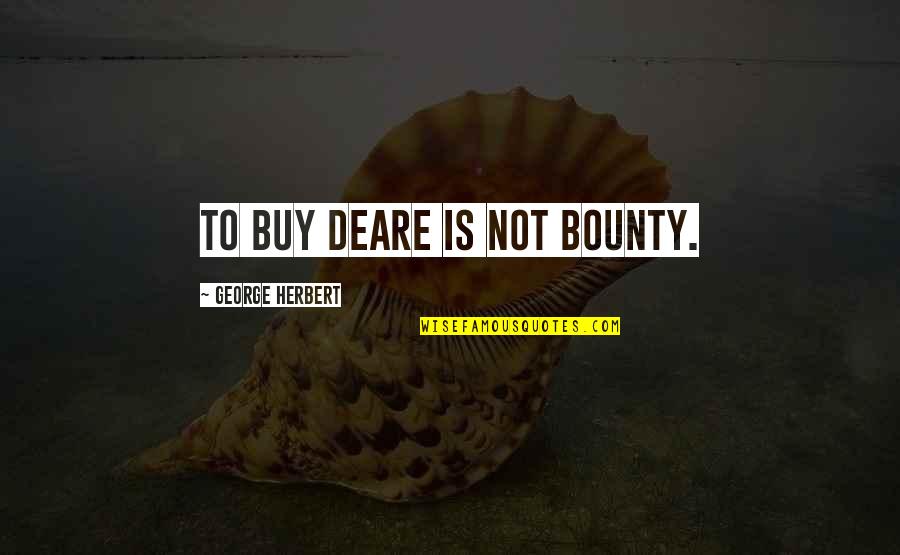 Ravni Gaj Quotes By George Herbert: To buy deare is not bounty. Ravni Gaj Quotes By George Herbert: To buy deare is not bounty.