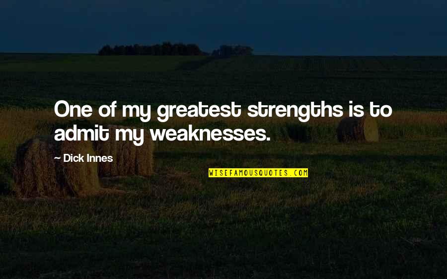 Ravnodu An Quotes By Dick Innes: One of my greatest strengths is to admit