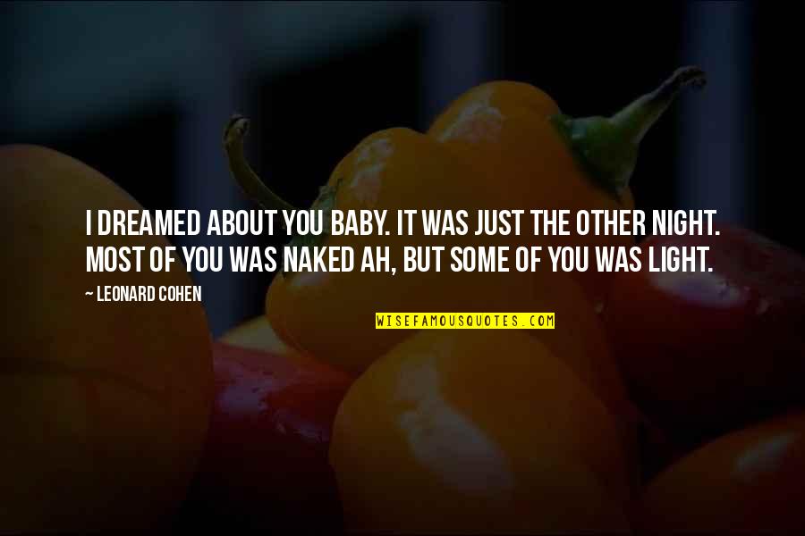 Ravnodu An Quotes By Leonard Cohen: I dreamed about you baby. It was just