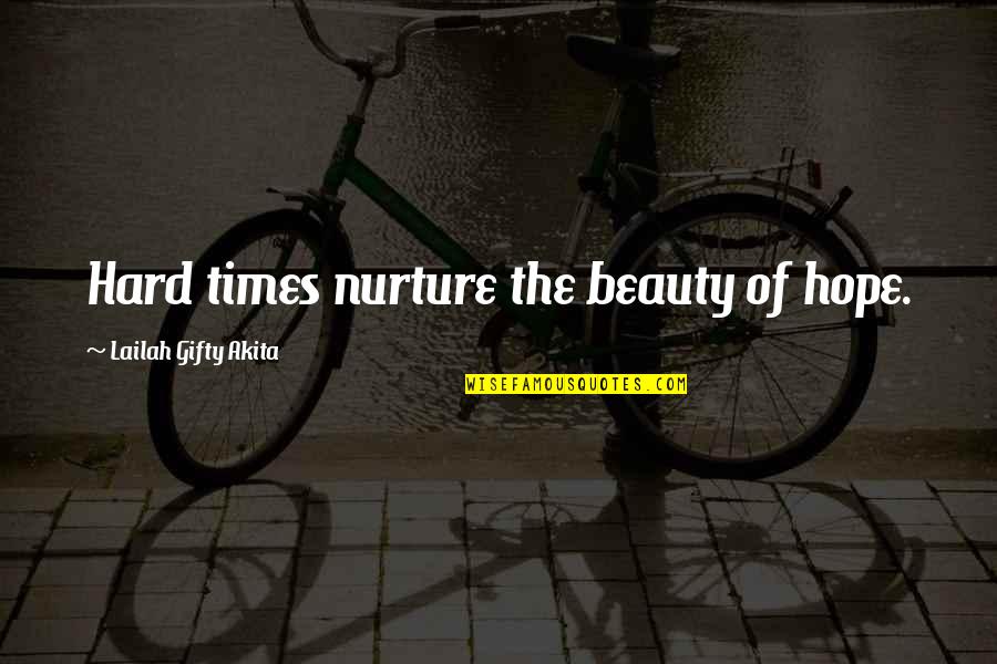 Ravnodusna Quotes By Lailah Gifty Akita: Hard times nurture the beauty of hope.