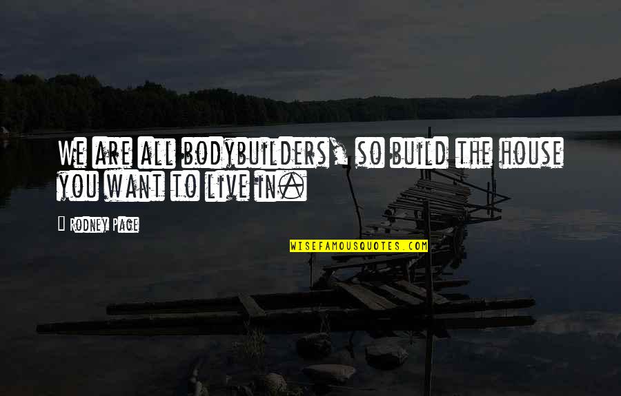 Ravnodusna Quotes By Rodney Page: We are all bodybuilders, so build the house
