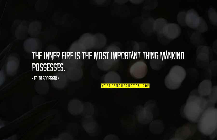 Ravnomjerno Quotes By Edith Sodergran: The inner fire is the most important thing Ravnomjerno Quotes By Edith Sodergran: The inner fire is the most important thing