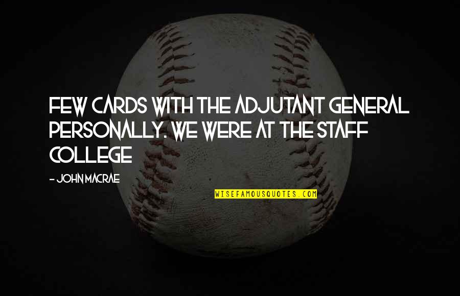 Ravnomjerno Quotes By John MacRae: few cards with the Adjutant General personally. We