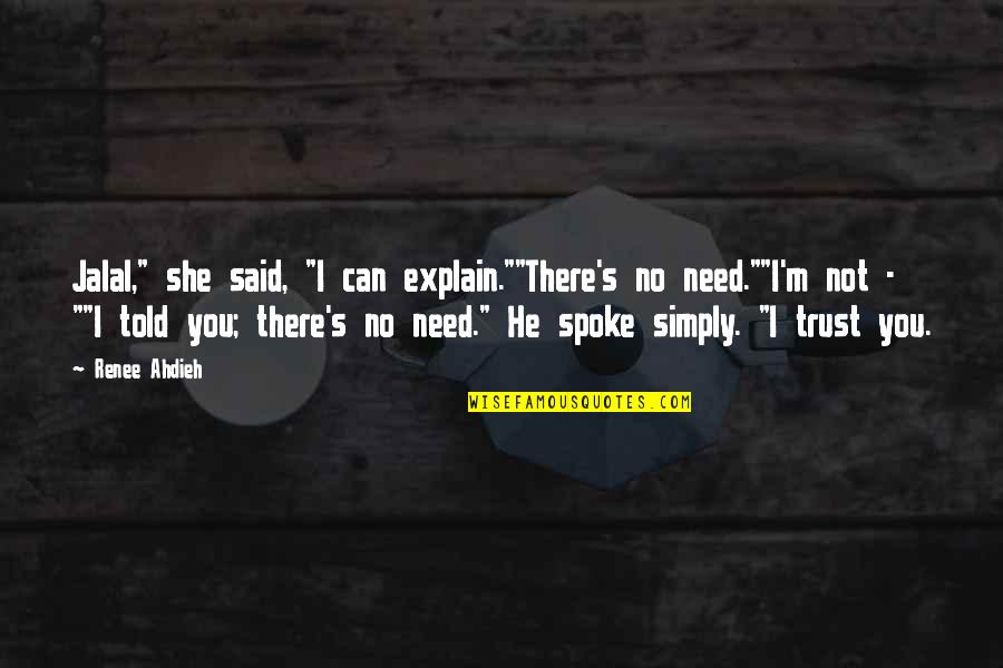 Ravnomjerno Quotes By Renee Ahdieh: Jalal," she said, "I can explain.""There's no need.""I'm Ravnomjerno Quotes By Renee Ahdieh: Jalal," she said, "I can explain.""There's no need.""I'm
