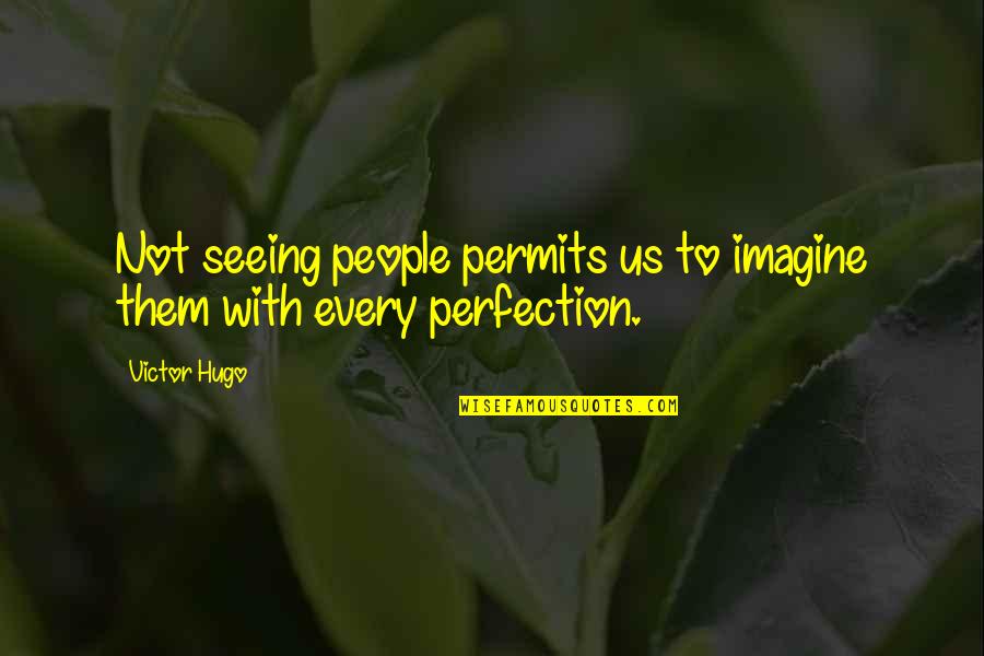 Ravnomjerno Quotes By Victor Hugo: Not seeing people permits us to imagine them