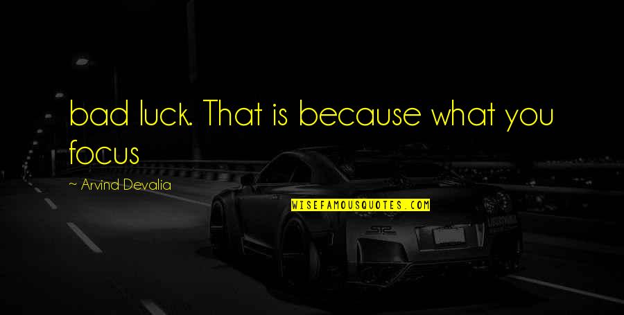 Ravoire Et Fils Quotes By Arvind Devalia: bad luck. That is because what you focus Ravoire Et Fils Quotes By Arvind Devalia: bad luck. That is because what you focus
