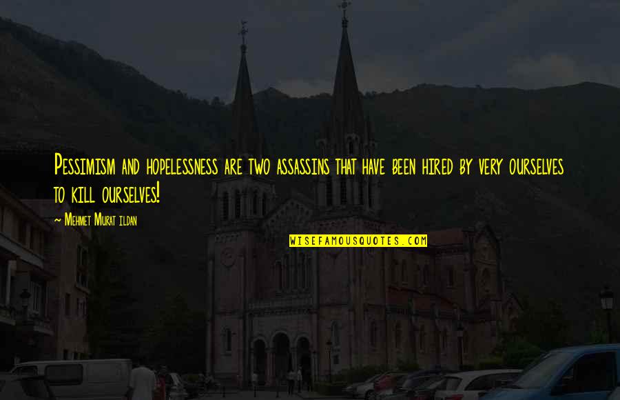 Ravon Johnson Quotes By Mehmet Murat Ildan: Pessimism and hopelessness are two assassins that have Ravon Johnson Quotes By Mehmet Murat Ildan: Pessimism and hopelessness are two assassins that have
