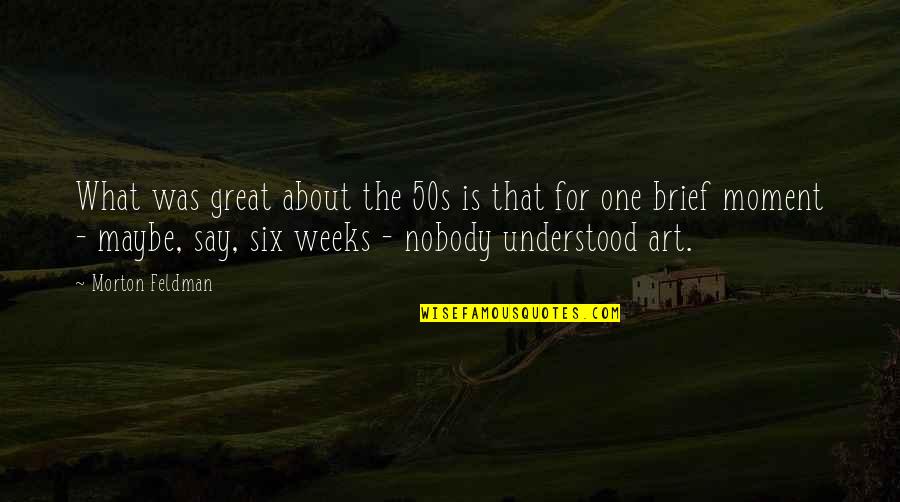 Ravon Merch Quotes By Morton Feldman: What was great about the 50s is that Ravon Merch Quotes By Morton Feldman: What was great about the 50s is that