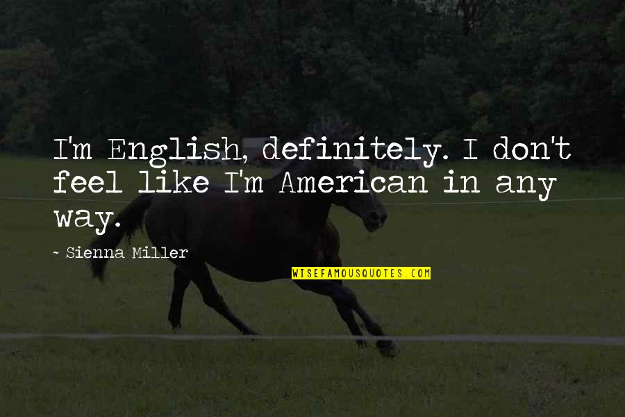 Ravoux Garan Quotes By Sienna Miller: I'm English, definitely. I don't feel like I'm