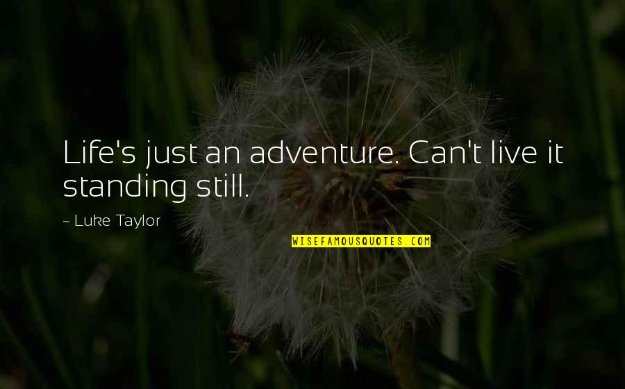Ravshan Dostoni Quotes By Luke Taylor: Life's just an adventure. Can't live it standing Ravshan Dostoni Quotes By Luke Taylor: Life's just an adventure. Can't live it standing