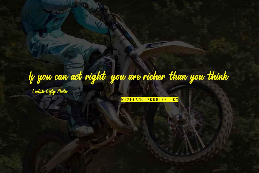 Ravyn Quotes By Lailah Gifty Akita: If you can act right, you are richer