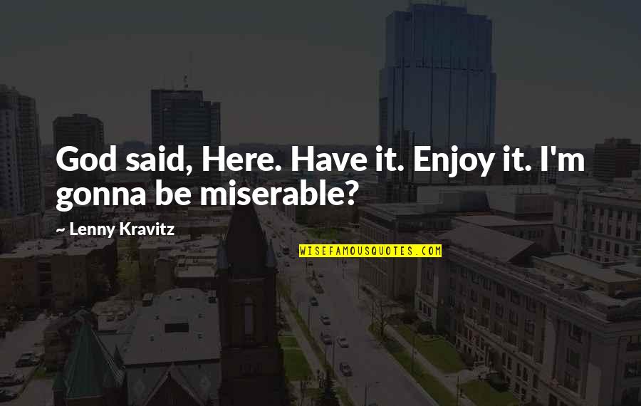 Ravynn Moran Quotes By Lenny Kravitz: God said, Here. Have it. Enjoy it. I'm