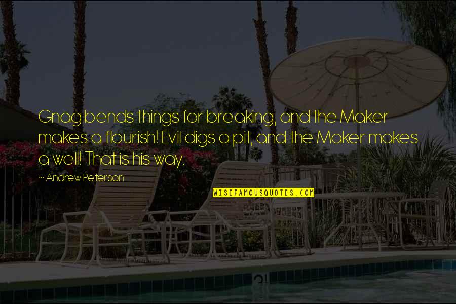 Ravynny Quotes By Andrew Peterson: Gnag bends things for breaking, and the Maker Ravynny Quotes By Andrew Peterson: Gnag bends things for breaking, and the Maker