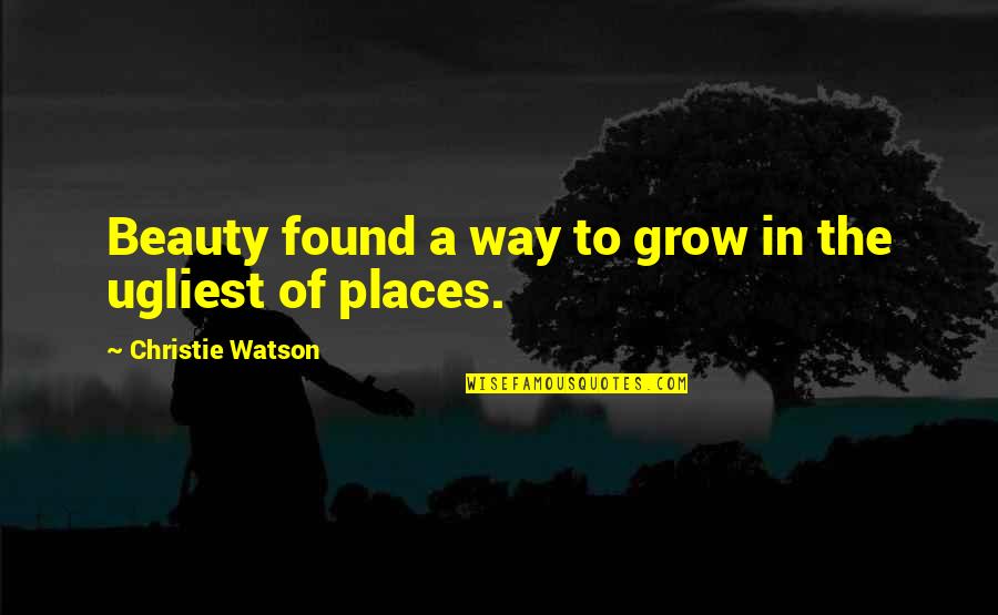 Raw Beauty Quotes By Christie Watson: Beauty found a way to grow in the