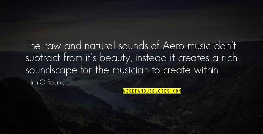 Raw Beauty Quotes By Jim O Rourke: The raw and natural sounds of Aero music