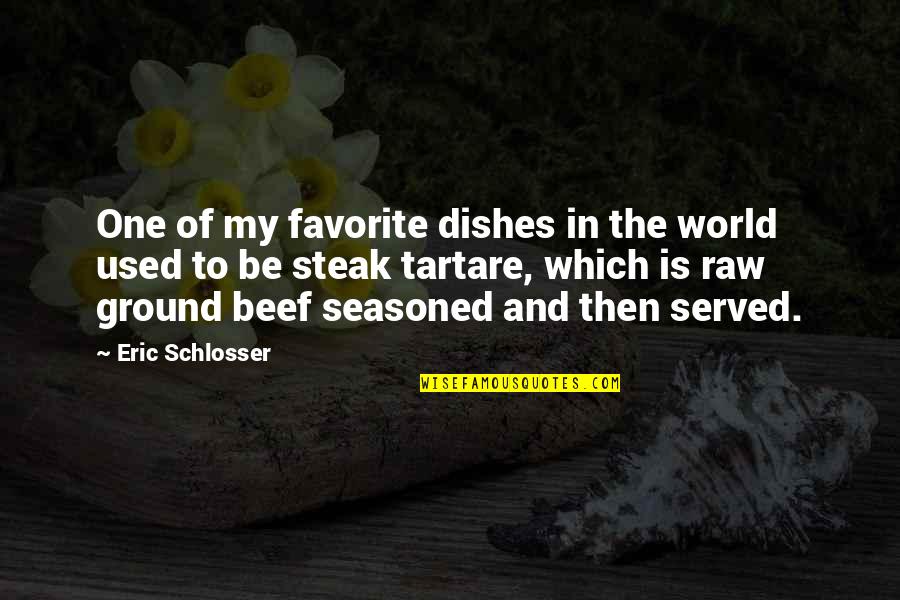 Raw Beef Quotes By Eric Schlosser: One of my favorite dishes in the world
