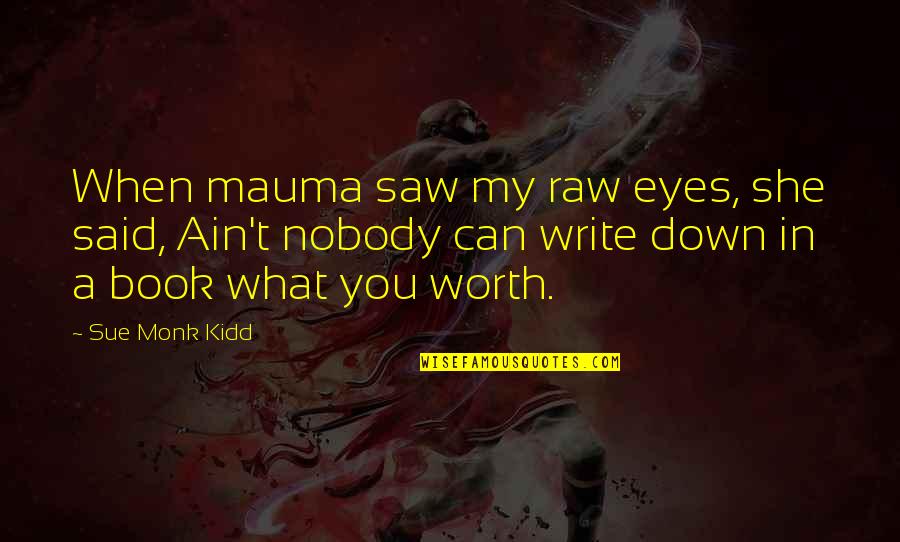 Raw Book Quotes By Sue Monk Kidd: When mauma saw my raw eyes, she said,