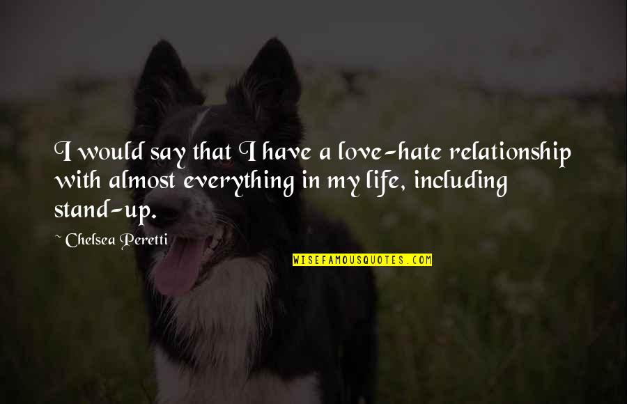 Raw Dawg Quotes By Chelsea Peretti: I would say that I have a love-hate Raw Dawg Quotes By Chelsea Peretti: I would say that I have a love-hate