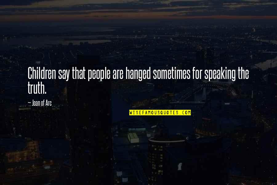 Raw Dawg Quotes By Joan Of Arc: Children say that people are hanged sometimes for