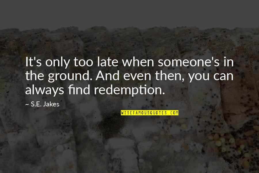 Raw Dawg Quotes By S.E. Jakes: It's only too late when someone's in the Raw Dawg Quotes By S.E. Jakes: It's only too late when someone's in the