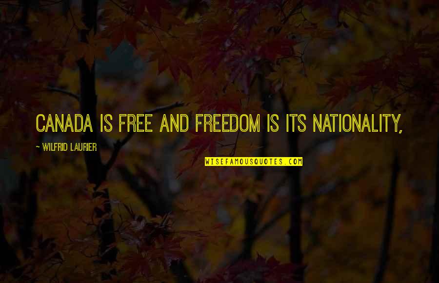 Raw Dawg Quotes By Wilfrid Laurier: Canada is free and freedom is its nationality, Raw Dawg Quotes By Wilfrid Laurier: Canada is free and freedom is its nationality,
