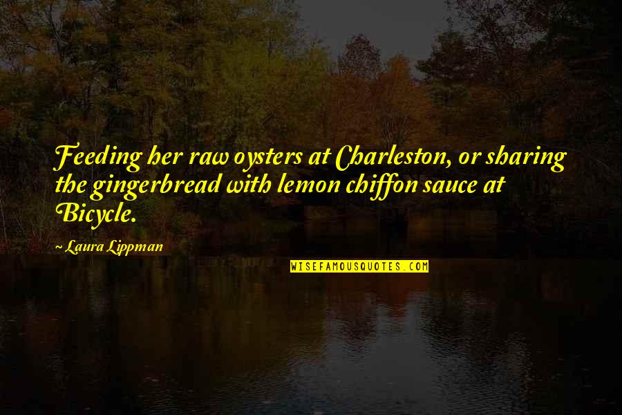 Raw Feeding Quotes By Laura Lippman: Feeding her raw oysters at Charleston, or sharing