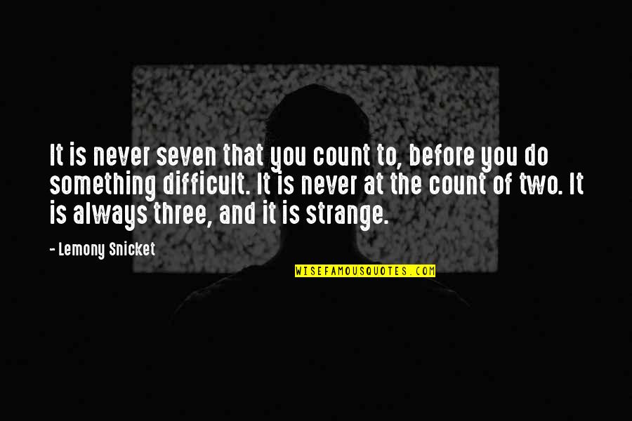 Raw Feeding Quotes By Lemony Snicket: It is never seven that you count to,