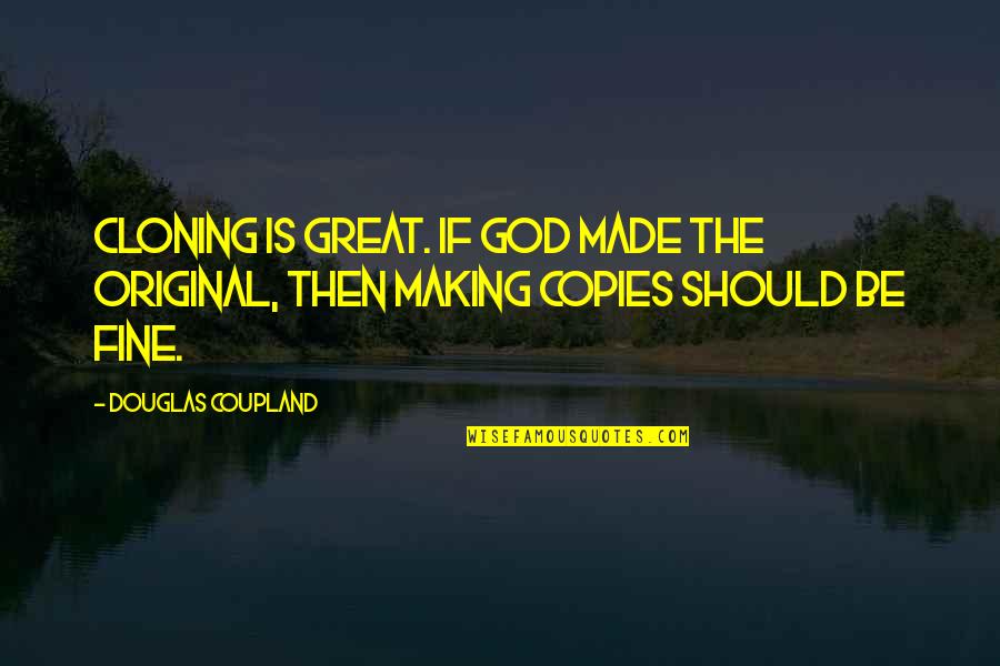 Raw Mango Quotes By Douglas Coupland: Cloning is great. If God made the original,