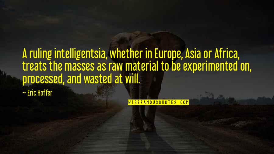 Raw Material Quotes By Eric Hoffer: A ruling intelligentsia, whether in Europe, Asia or Raw Material Quotes By Eric Hoffer: A ruling intelligentsia, whether in Europe, Asia or