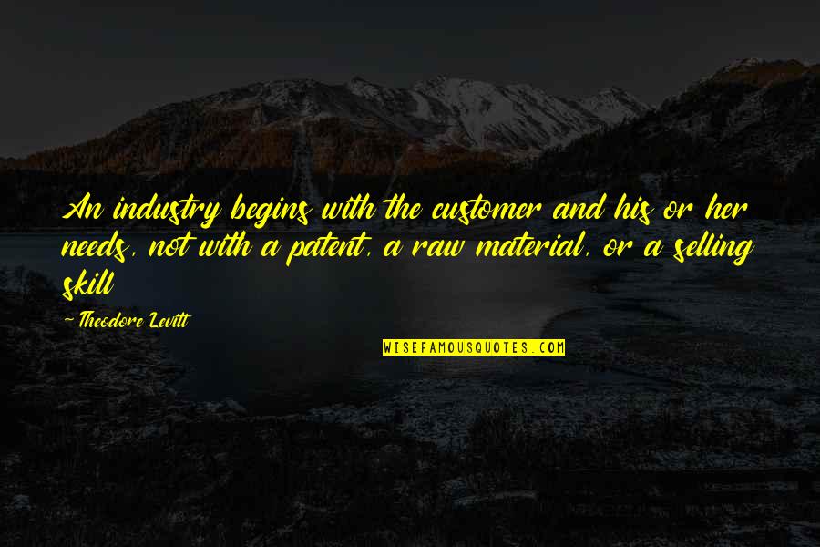Raw Material Quotes By Theodore Levitt: An industry begins with the customer and his Raw Material Quotes By Theodore Levitt: An industry begins with the customer and his