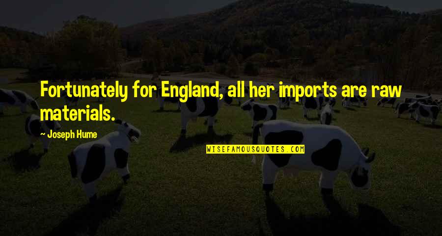 Raw Materials Quotes By Joseph Hume: Fortunately for England, all her imports are raw