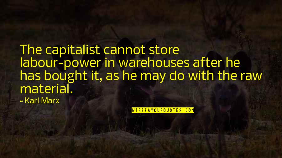 Raw Materials Quotes By Karl Marx: The capitalist cannot store labour-power in warehouses after