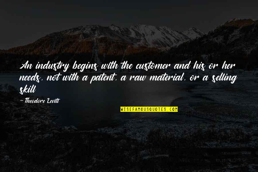 Raw Materials Quotes By Theodore Levitt: An industry begins with the customer and his