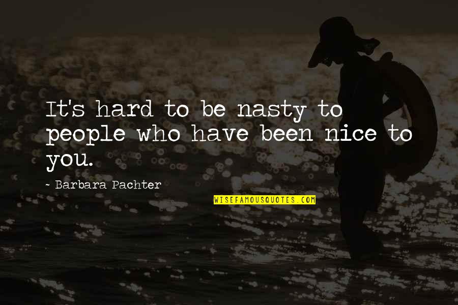 Raw Meat Quotes By Barbara Pachter: It's hard to be nasty to people who