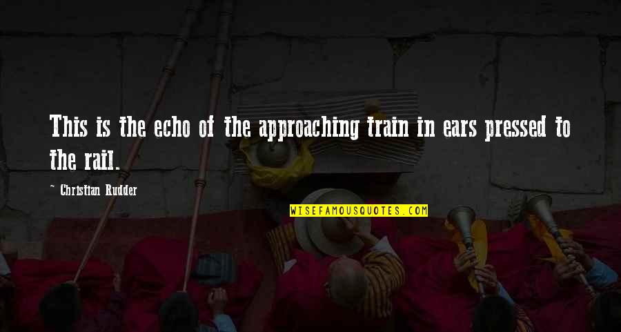 Raw Motivational Quotes By Christian Rudder: This is the echo of the approaching train Raw Motivational Quotes By Christian Rudder: This is the echo of the approaching train