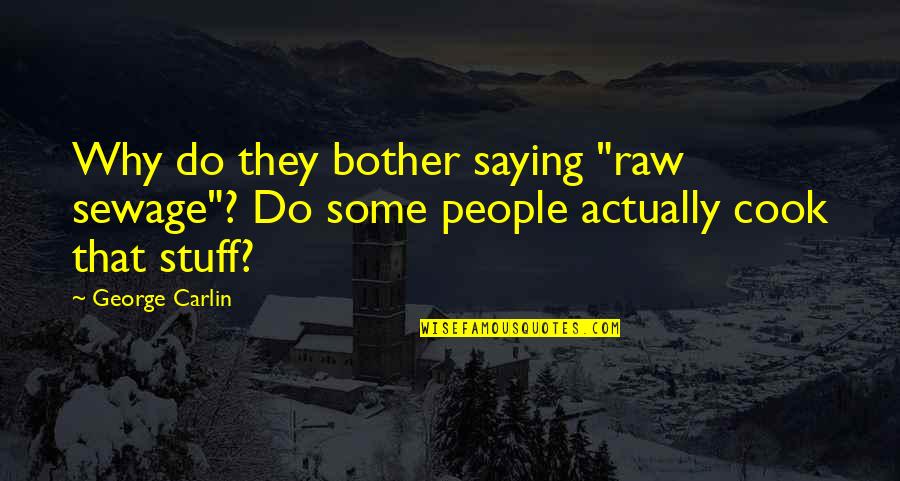 Raw Sewage Quotes By George Carlin: Why do they bother saying "raw sewage"? Do
