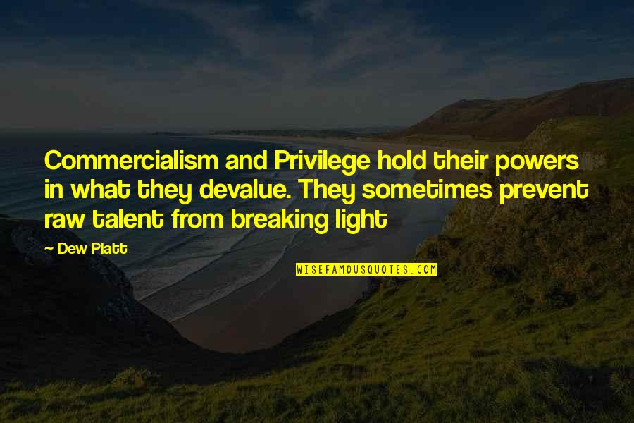 Raw Talent Quotes By Dew Platt: Commercialism and Privilege hold their powers in what