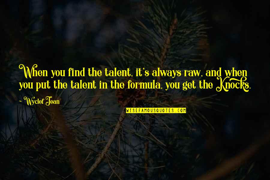 Raw Talent Quotes By Wyclef Jean: When you find the talent, it's always raw,